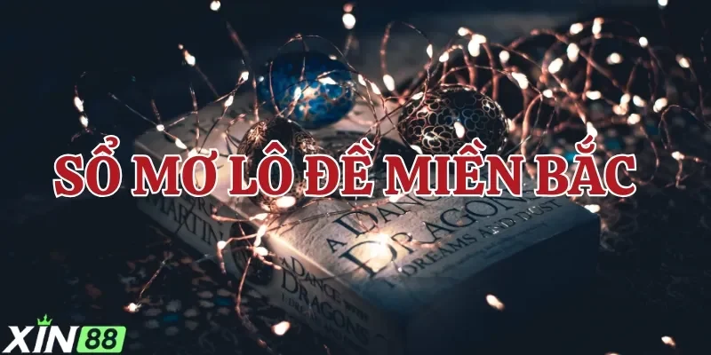 Sổ mơ lô đề miền Bắc – Giải mã giấc mơ và con số may mắn